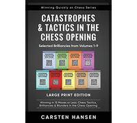 Catastrophes & Tactics in the Chess Opening - Selected Brilliancies from Volumes 1-9 - Large Print Edition: Winning in 15 Moves or Less: Chess ... Quickly at Chess Series - Large Print)