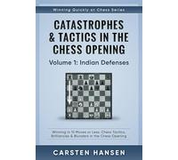 Catastrophes & Tactics in the Chess Opening - Volume 1: Indian Defenses: Winning in 15 Moves or Less: Chess Tactics, Brilliancies & Blunders in the Chess Opening (Winning Quickly at Chess Series)