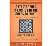 Catastrophes & Tactics in the Chess Opening - Volume 3: Flank Openings - Large Print Edition: Winning in 15 Moves or Less: Chess Tactics, Brilliancies ... Quickly at Chess Series - Large Print)