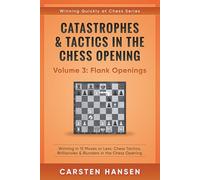 Catastrophes & Tactics in the Chess Opening - Volume 3: Flank Openings: Winning in 15 Moves or Less: Chess Tactics, Brilliancies & Blunders in the Chess Opening (Winning Quickly at Chess)