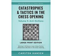 Catastrophes & Tactics in the Chess Opening - Volume 5: Anti-Sicilians - Large Print Edition: Winning in 15 Moves or Less: Chess Tactics, Brilliancies ... Quickly at Chess Series - Large Print)