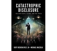 Catastrophic Disclosure : The Deep State, Aliens, and the Truth