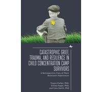 Catastrophic Grief, Trauma, and Resilience in Child Concentration Camp Survivors : A Retrospective View of Their Holocaust Experiences