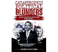 Catastrophic Political Blunders: Worst Political Mistakes Ever Made (World-Changing Blunders)