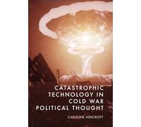 Catastrophic Technology in Cold War Political Thought
