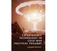 Catastrophic Technology in Cold War Political Thought