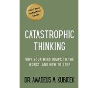Catastrophic Thinking: Why Your Mind Jumps to the Worst - and How to Stop: 2 (Mind Traps Series)
