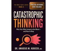 Catastrophic Thinking: Why Your Mind Jumps to the Worst - and How to Stop: 4 (Mind Traps Series)