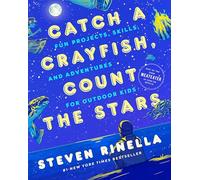 Catch a Crayfish, Count the Stars : Fun Projects, Skills, and Adventures for Outdoor Kids