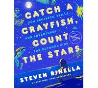 Catch a Crayfish, Count the Stars: Fun Projects, Skills, and Adventures for Outdoor Kids