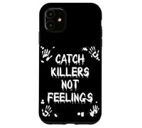 CATCH KILLERS NOT FEELINGS True Crime Humor Case for iPhone 11