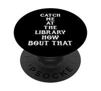 Catch me At The Library How About That Gift for Librarian PopSockets Adhesive PopGrip