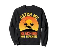 Catch Me Beaching Not Teaching Teachers Summer Vacation Sweatshirt