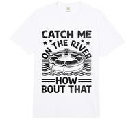 Catch Me On The River How Bout That River Floating Float Comfort Colors Adult Heavyweight T-Shirt