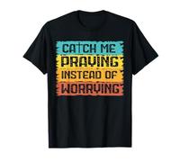 Catch Me Praying Instead Of Worring Christian Religious God T-Shirt