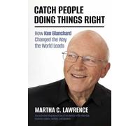 Catch People Doing Things Right : How Ken Blanchard Changed the Way the World Leads