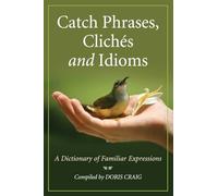 Catch Phrases, Cliches and Idioms: A Dictionary of Familiar Expressions