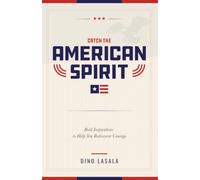 Catch The American Spirit: Bold Inspirations To Help You Rediscover Courage