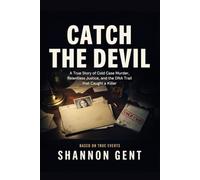 CATCH THE DEVIL: A True Story of Cold Case Murder, Relentless Justice, and the DNA Trail that Caught a Killer