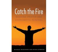 Catch the Fire: Soaking Prayer and Charismatic Renewal