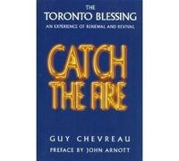 Catch the Fire: The Toronto Blessing an Experience of Renewal and Revival