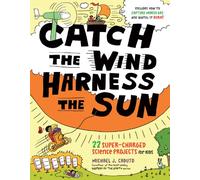 Catch the Wind Harness the Sun 22 Super-Charged Science Projects for Kids*