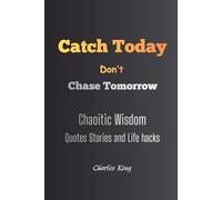 Catch Today Don't Chase Tomorrow: This book has 100 pages of Life Sparks to help you think, think again, and act. To reflect, reset, and improve yourself. Little moments of Chaotic Wisdom.