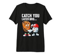 Catch You Later Bro Funny Baseball Glove and Baseball Ball Premium T-Shirt