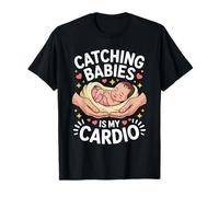Catching Babies is My Cardio Midwife Humor T-Shirt