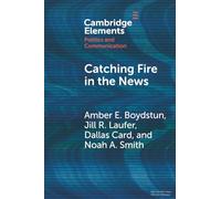 Catching Fire in the News: The Necessary Conditions for Media Storms (Elements in Politics and Communication)