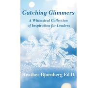 Catching Glimmers: A Whimsical Collection of Inspiration for Leaders