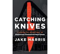 Catching Knives: A Guide to Investing in Distressed Commercial Real Estate