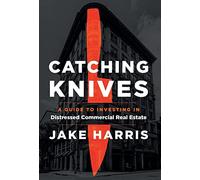 Catching Knives: A Guide to Investing in Distressed Commercial Real Estate