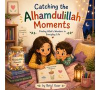 Catching the Alhamdulillah Moments: Finding Allah's Wonders in Everyday Life (Discovering Allah's Wonders)