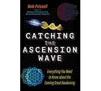 Catching the Ascension Wave : Everything You Need to Know about the Coming Great Awakening