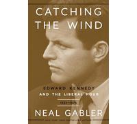 Catching the Wind: Edward Kennedy and the Liberal Hour, 1932-1975
