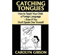 Catching Tongues: How to Teach Your Child a Foreign Language, Even If You Don't Speak One Yourself