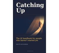Catching Up: The AI Handbook for People Who Haven’t Started Yet