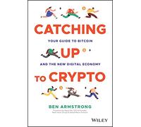 Catching Up to Crypto : Your Guide to Bitcoin and the New Digital Economy