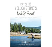 Catching Yellowstone's Wild Trout: A Fly-Fishing History & Guide (Natural History)