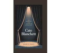 CATE BLANCHETT: The Biography of an Australian Acting Icon