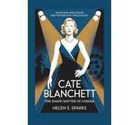 CATE BLANCHETT: THE SHAPE-SHIFTER OF CINEMA: Oscar Wins, Bold Roles and the Rise of a Timeless Icon