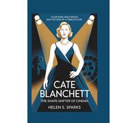 CATE BLANCHETT: THE SHAPE-SHIFTER OF CINEMA: Oscar Wins, Bold Roles and the Rise of a Timeless Icon