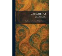 Catechetics: Or, Theory and Practise of Religious Instruction