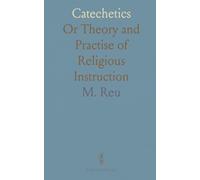 Catechetics: Or Theory and Practise of Religious Instruction