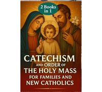 Catechism and Order of the Holy Mass for Families and New Catholics: A Practical Catholic Companion to the Mass and the Catechism - Perfect for beginners, Converts, and RCIA Students