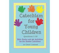 Catechism for Young Children Questions 1-30: Bible Story and Art Activities for the Shorter Catechism: Volume 1 (Bible Stories and Art Activities for the Shorter Catechism for Young Children)