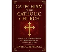 CATECHISM OF THE CATHOLIC CHURCH: A Complete Compendium of Catholic Doctrine and Living Faith