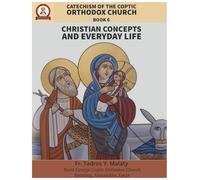 Catechism of the Coptic Orthodox Church - Volume 2 Book 6: Christian Concepts and Everyday Life