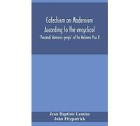 Catechism On Modernism According To The Encyclical 'Pascendi Dominici Gregis' Of His Holiness Pius X